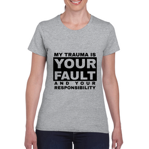 My Trauma Is Your Fault And Your Responsibility Black Print Ladies Tee