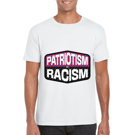 Patriotism is Racism Unisex Tee