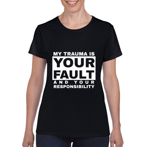 My Trauma Is Your Fault And Your Responsibility White Print Ladies Tee
