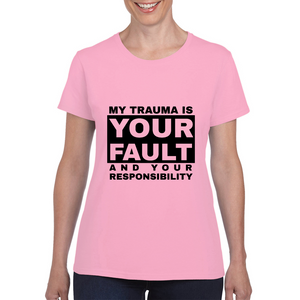 My Trauma Is Your Fault And Your Responsibility Black Print Ladies Tee
