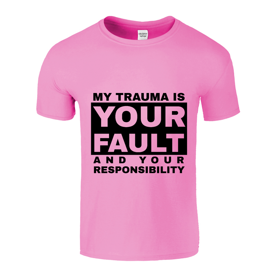 My Trauma Is Your Fault And Your Responsibility Black Print Unisex Tee